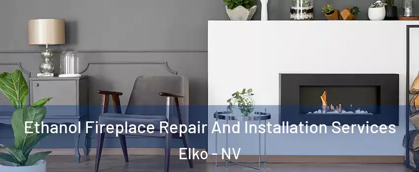  Ethanol Fireplace Repair And Installation Services Elko - NV