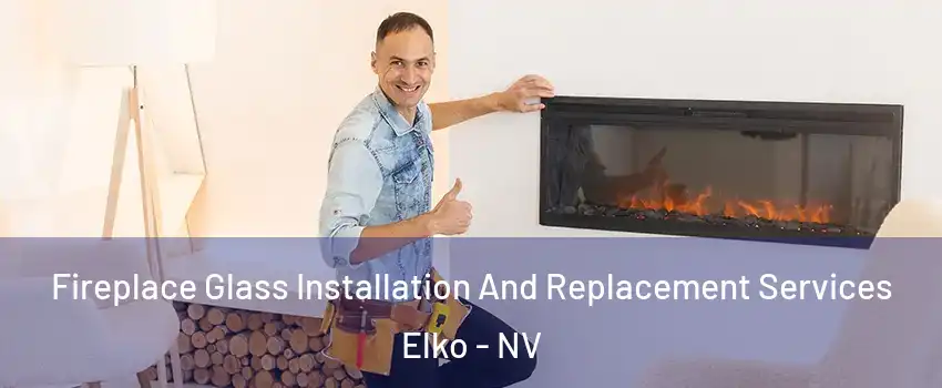  Fireplace Glass Installation And Replacement Services Elko - NV