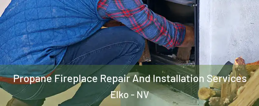  Propane Fireplace Repair And Installation Services Elko - NV