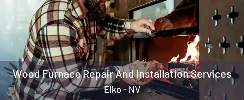  Wood Furnace Repair And Installation Services Elko - NV
